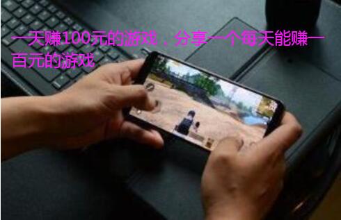 一天赚100元的游戏，分享一个每天能赚一百元的游戏
