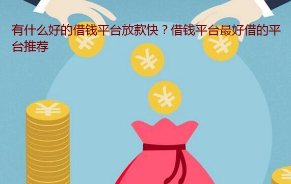 有什么好的借钱平台放款快?借钱平台最好借的平台推荐