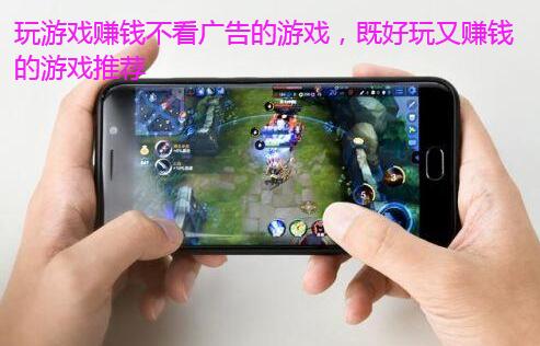 玩游戏赚钱不看广告的游戏，既好玩又赚钱的游戏推荐