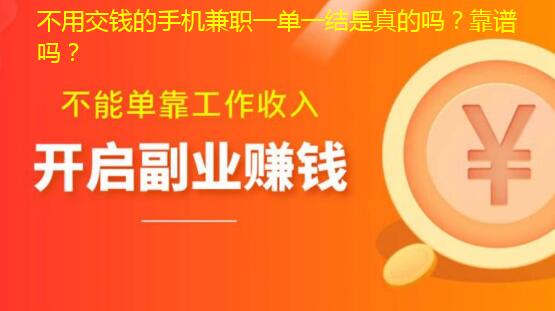 不用交钱的手机兼职一单一结是真的吗?靠谱吗?