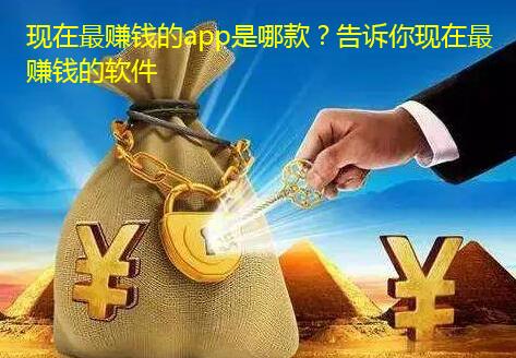 现在最赚钱的app是哪款?告诉你现在最赚钱的软件