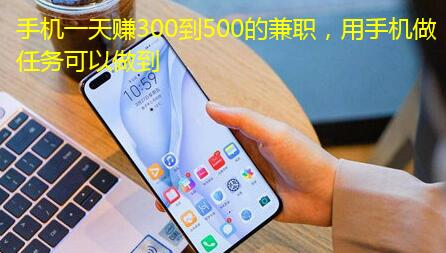 手机一天赚300到500的兼职,用手机做任务可以做到