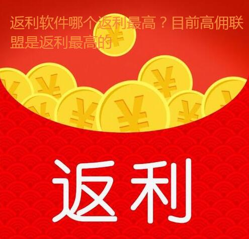 返利软件哪个返利最高?目前高佣联盟是返利最高的