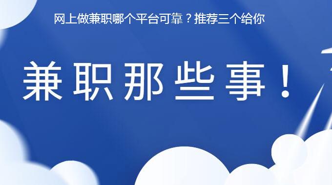 网上做兼职哪个平台可靠？推荐三个给你