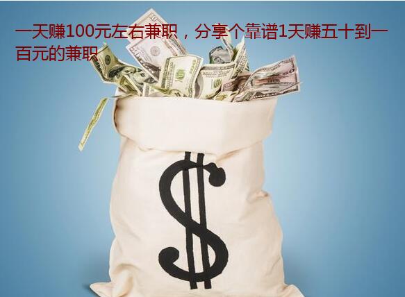 一天赚100元左右兼职,分享个靠谱1天赚五十到一百元的兼职