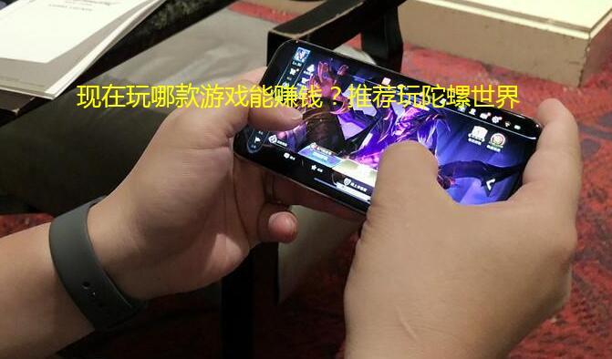 现在玩哪款游戏能赚钱？推荐玩陀螺世界