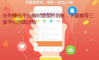 任务赚钱平台随时提现秒到账，下面推荐三家平台别错过哦