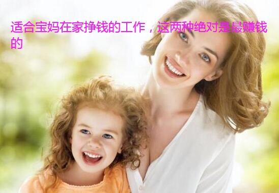 适合宝妈在家挣钱的工作,这两种绝对是最赚钱的