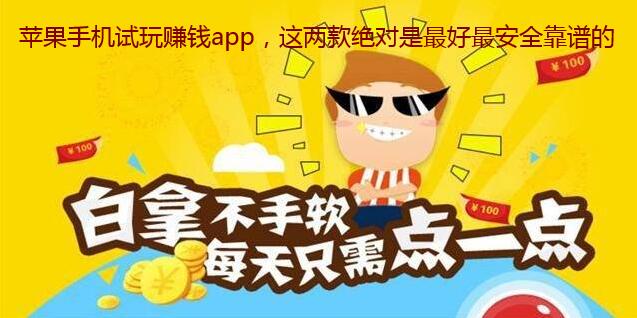 苹果手机试玩赚钱app,这两款绝对是最好最安全靠谱的