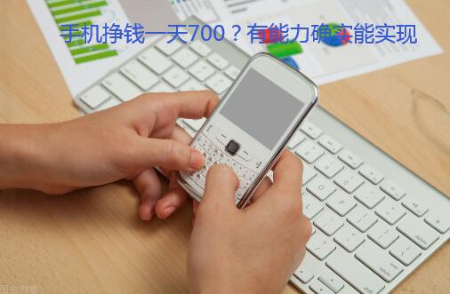 手机挣钱一天700?有能力确实能实现