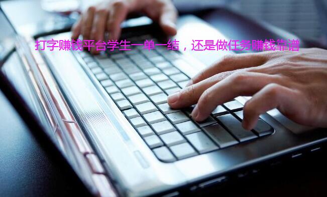 打字赚钱平台学生一单一结，还是做任务赚钱靠谱
