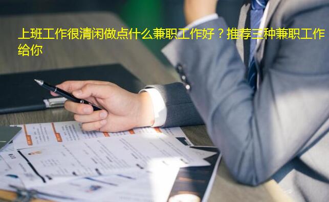 上班工作很清闲做点什么兼职工作好?推荐三种兼职工作给你