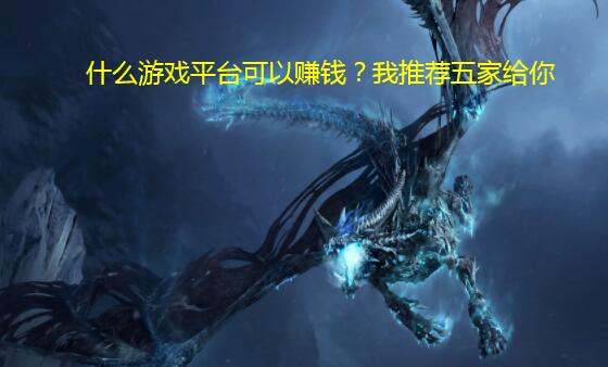 什么游戏平台可以赚钱?我推荐五家给你