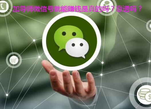 加导师微信号就能赚钱是真的吗？靠谱吗？