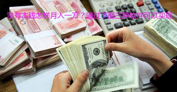 没有本钱怎样月入一万?通过下面三种软件可以实现