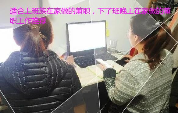 适合上班族在家做的兼职，下了班晚上在家做的兼职工作推荐