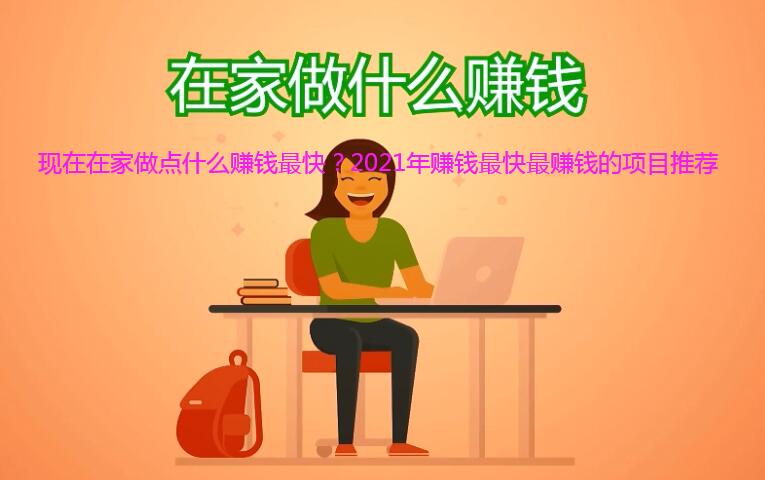 现在在家做点什么赚钱最快？2021年赚钱最快最赚钱的项目推荐