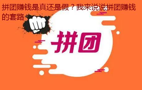 拼团赚钱是真还是假?我来说说拼团赚钱的套路