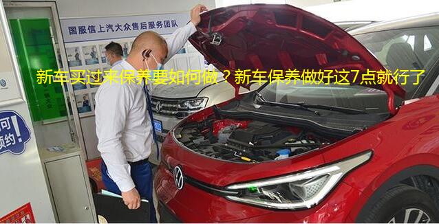 新车买过来保养要如何做?新车保养做好这7点就行了