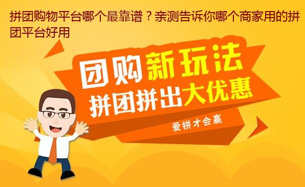 拼团购物平台哪个最靠谱?亲测告诉你哪个商家用的拼团平台好用