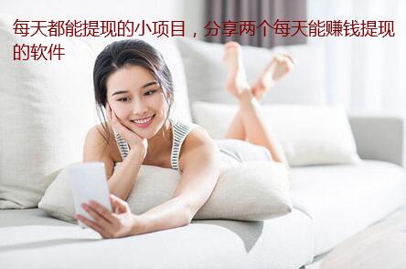 每天都能提现的小项目，分享两个每天能赚钱提现的软件