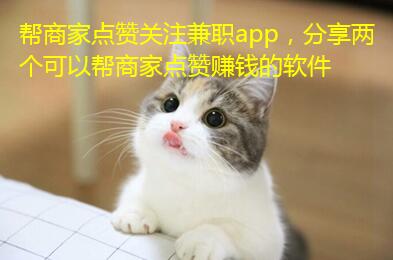 帮商家点赞关注兼职app,分享两个可以帮商家点赞赚钱的软件