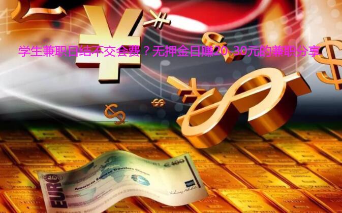 学生兼职日结不交会费?无押金日赚20-30元的兼职分享