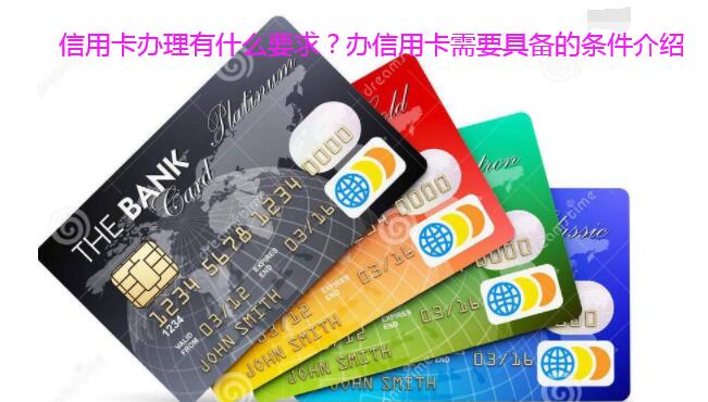 信用卡办理有什么要求?办信用卡需要具备的条件介绍