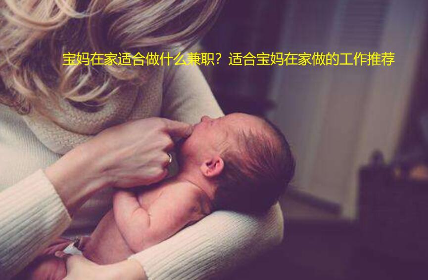 宝妈在家适合做什么兼职?适合宝妈在家做的工作推荐