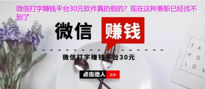 微信打字赚钱平台30元软件真的假的？现在这种兼职已经找不到了